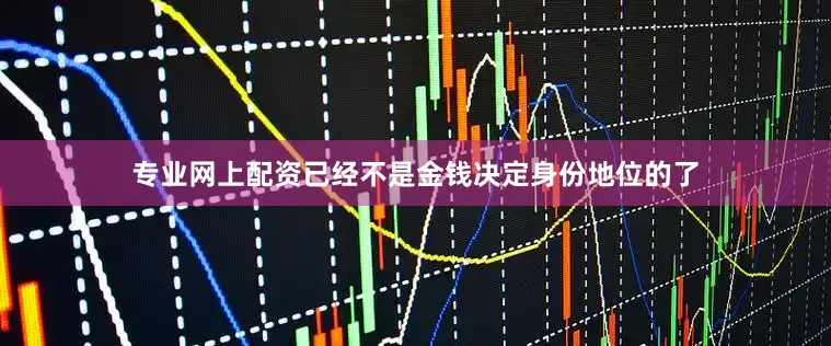 专业网上配资已经不是金钱决定身份地位的了
