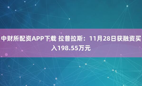 中财所配资APP下载 拉普拉斯：11月28日获融资买入198.55万元