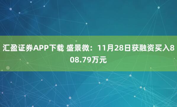 汇盈证券APP下载 盛景微：11月28日获融资买入808.79万元