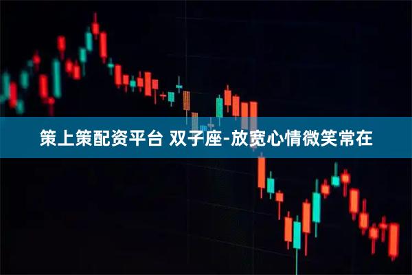 策上策配资平台 双子座-放宽心情微笑常在